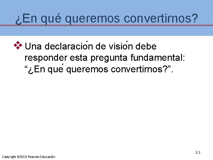 ¿En qué queremos convertirnos? v Una declaracio n de visio n debe responder esta