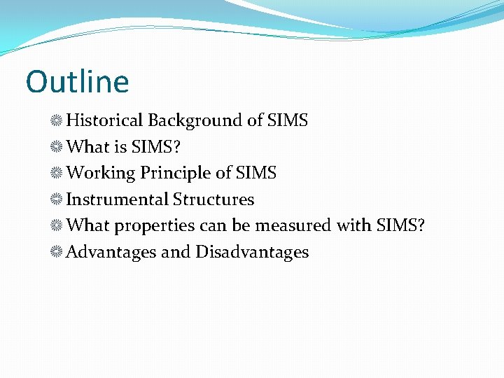 Outline Historical Background of SIMS What is SIMS? Working Principle of SIMS Instrumental Structures