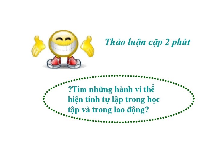 Thảo luận cặp 2 phút ? Tìm những hành vi thể hiện tính tự