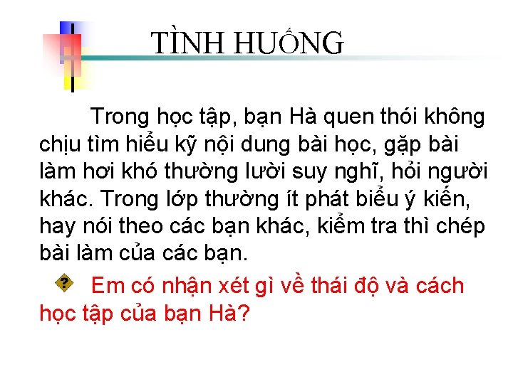 TÌNH HUỐNG Trong học tập, bạn Hà quen thói không chịu tìm hiểu kỹ