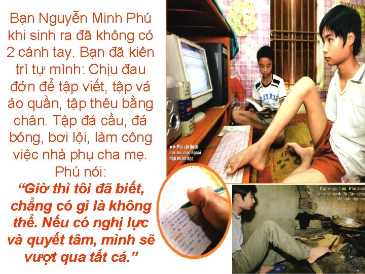 Bạn Nguyễn Minh Phú khi sinh ra đã không có 2 cánh tay. Bạn