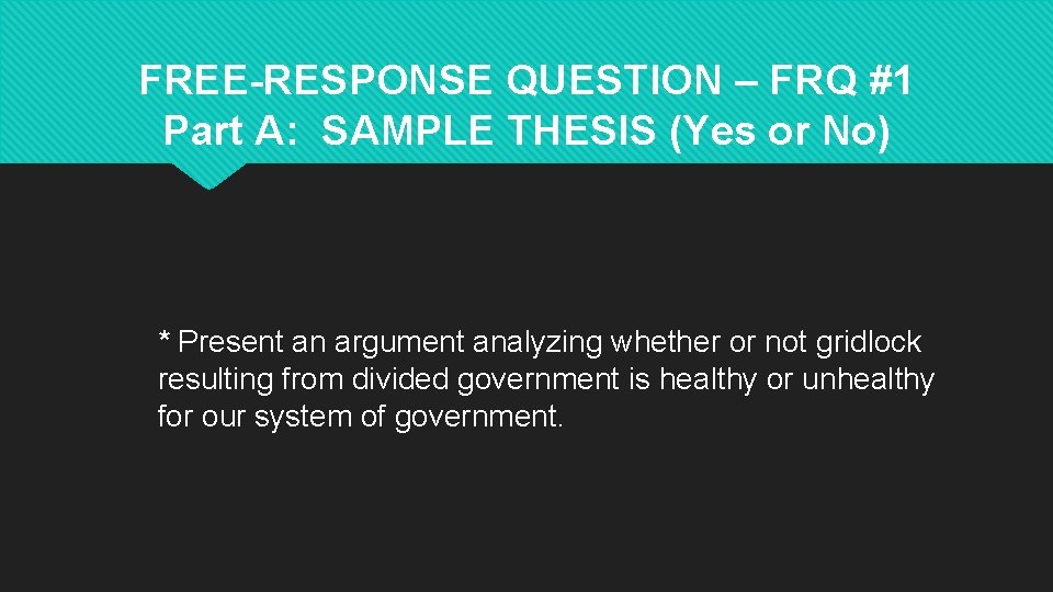 FREE-RESPONSE QUESTION – FRQ #1 Part A: SAMPLE THESIS (Yes or No) * Present FREE-RESPONSE QUESTION – FRQ #1 Part A: SAMPLE THESIS (Yes or No) * Present