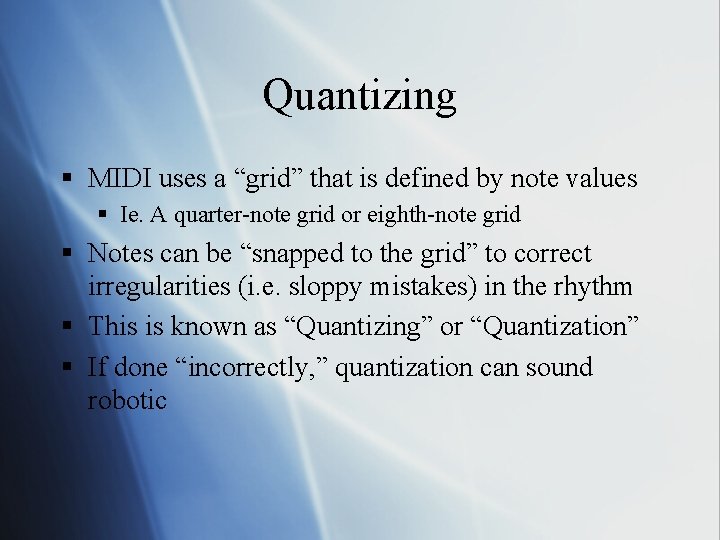 Quantizing § MIDI uses a “grid” that is defined by note values § Ie.