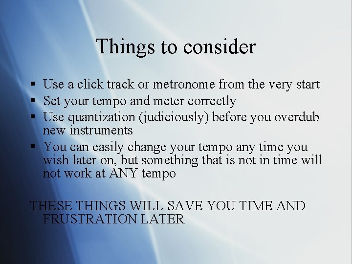 Things to consider § Use a click track or metronome from the very start