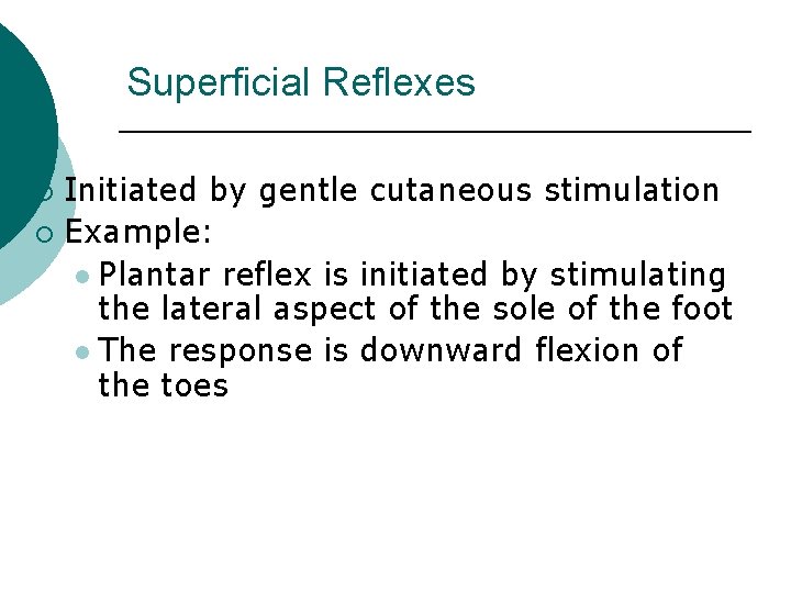 Superficial Reflexes Initiated by gentle cutaneous stimulation ¡ Example: l Plantar reflex is initiated