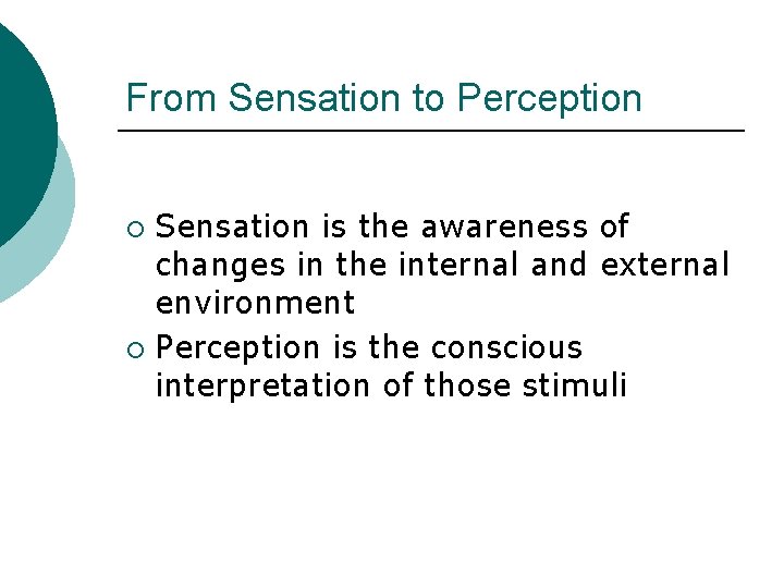 From Sensation to Perception Sensation is the awareness of changes in the internal and