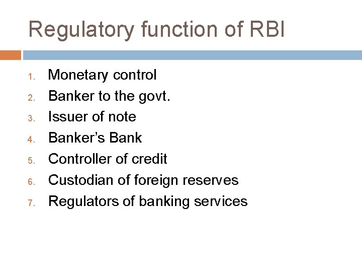 Regulatory function of RBI 1. 2. 3. 4. 5. 6. 7. Monetary control Banker