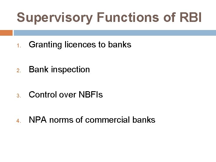 Supervisory Functions of RBI 1. Granting licences to banks 2. Bank inspection 3. Control