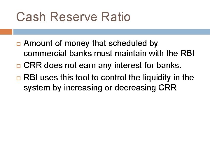 Cash Reserve Ratio Amount of money that scheduled by commercial banks must maintain with