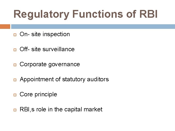 Regulatory Functions of RBI On- site inspection Off- site surveillance Corporate governance Appointment of
