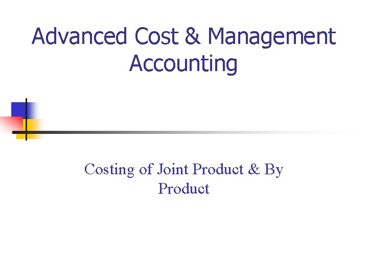 Advanced Cost & Management Accounting Costing of Joint Product & By Product 