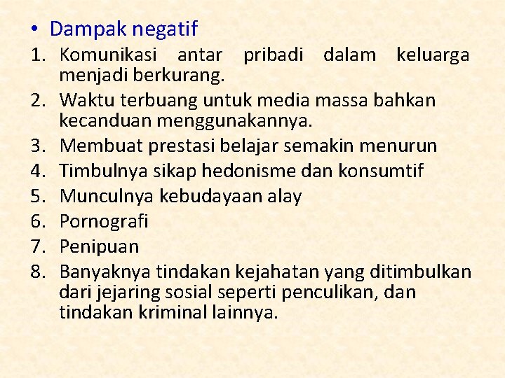  • Dampak negatif 1. Komunikasi antar pribadi dalam keluarga menjadi berkurang. 2. Waktu