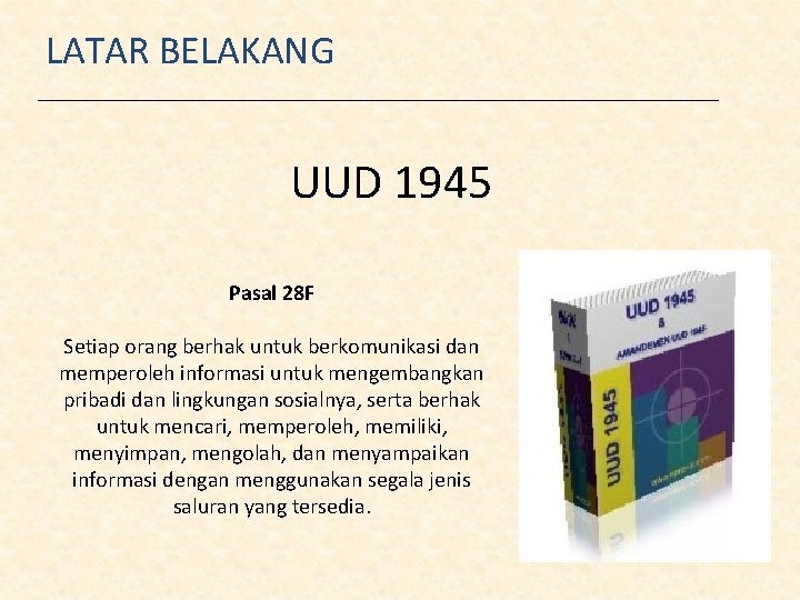 LATAR BELAKANG UUD 1945 Pasal 28 F Setiap orang berhak untuk berkomunikasi dan memperoleh