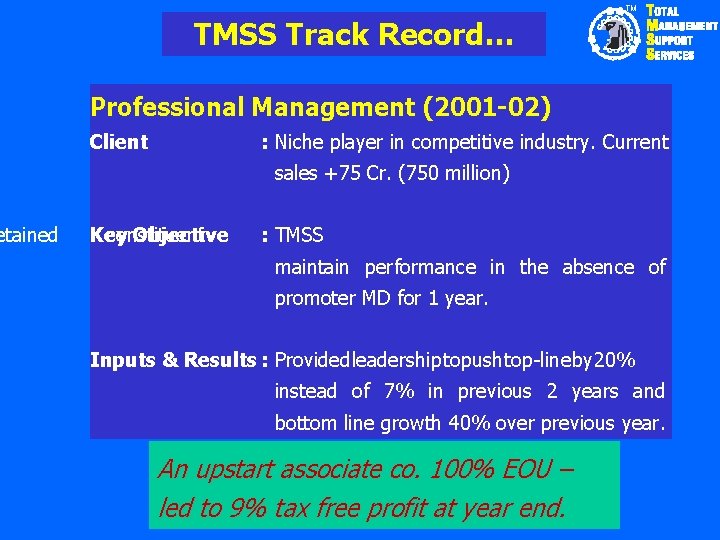 etained TM TMSS Track Record… Professional Management (2001 -02) Client : Niche player in