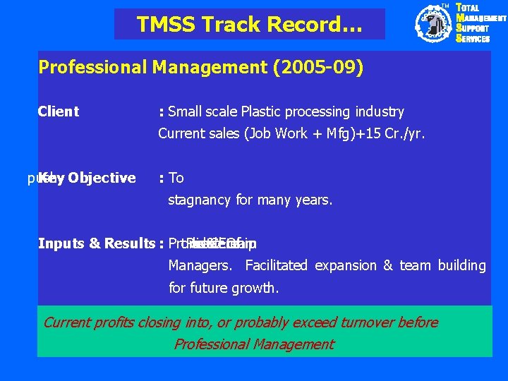 TM TMSS Track Record… Professional Management (2005 -09) Client : Small scale Plastic processing
