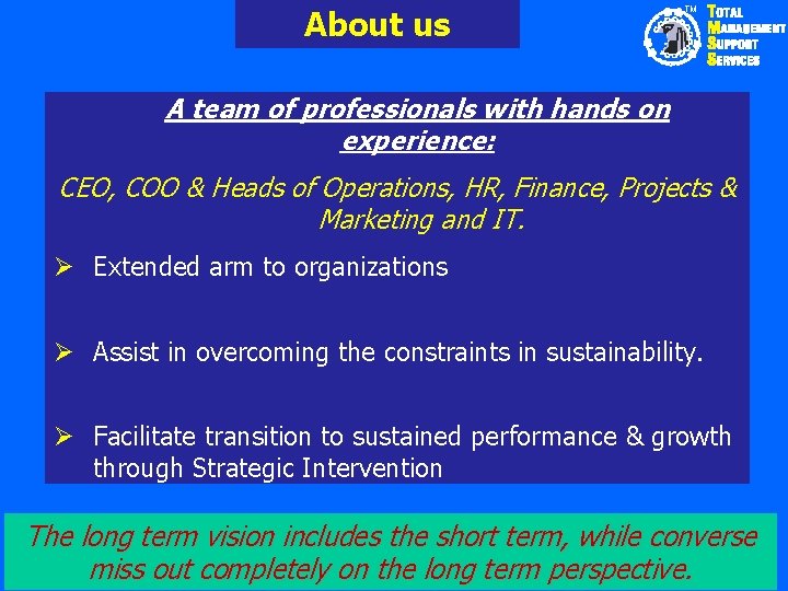 About us TM A team of professionals with hands on experience: CEO, COO &