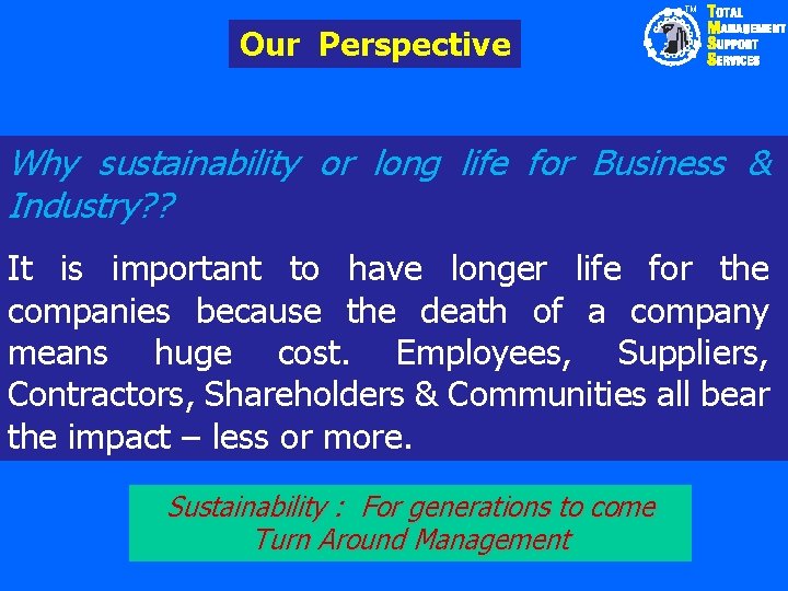 TM Our Perspective Why sustainability or long life for Business & Industry? ? It