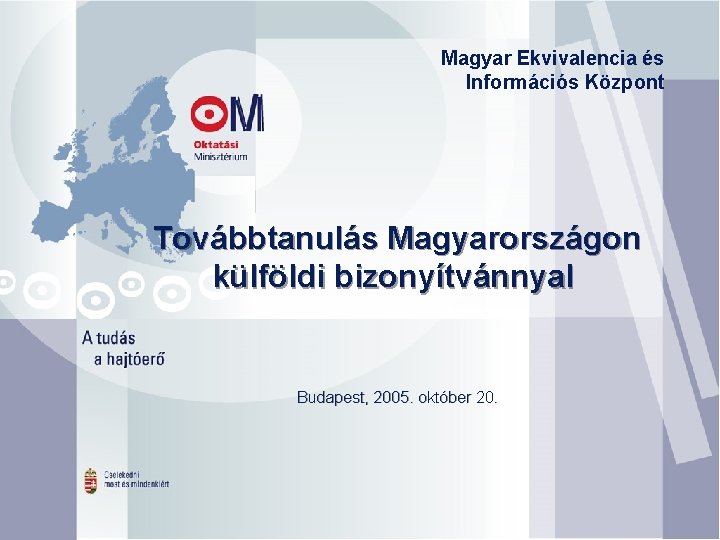 Magyar Ekvivalencia és Információs Központ Továbbtanulás Magyarországon külföldi bizonyítvánnyal Budapest, 2005. október 20. 