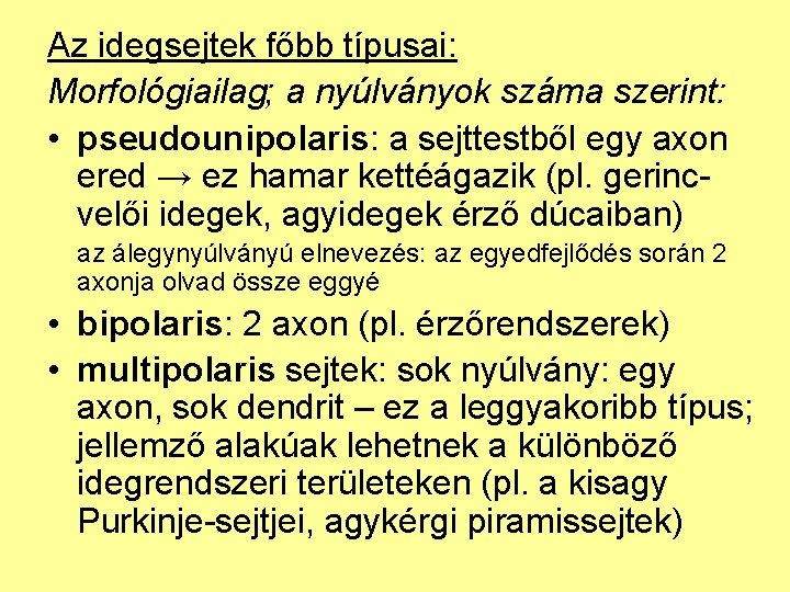 Az idegsejtek főbb típusai: Morfológiailag; a nyúlványok száma szerint: • pseudounipolaris: a sejttestből egy