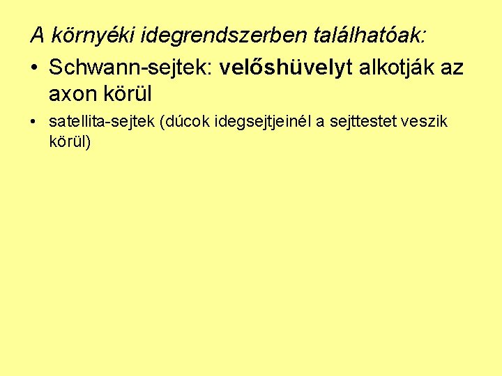 A környéki idegrendszerben találhatóak: • Schwann-sejtek: velőshüvelyt alkotják az axon körül • satellita-sejtek (dúcok