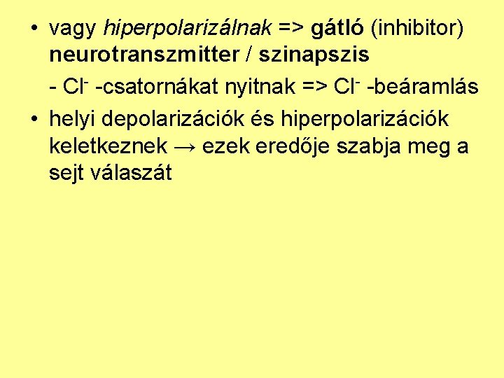  • vagy hiperpolarizálnak => gátló (inhibitor) neurotranszmitter / szinapszis - Cl- -csatornákat nyitnak