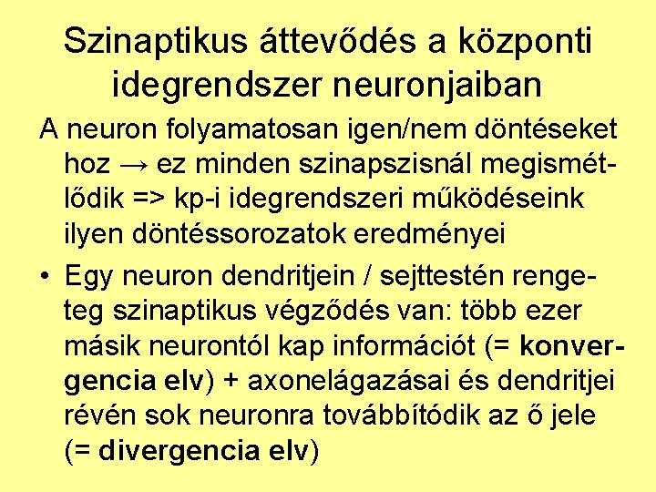 Szinaptikus áttevődés a központi idegrendszer neuronjaiban A neuron folyamatosan igen/nem döntéseket hoz → ez