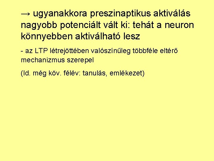 → ugyanakkora preszinaptikus aktiválás nagyobb potenciált vált ki: tehát a neuron könnyebben aktiválható lesz