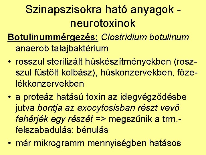 Szinapszisokra ható anyagok neurotoxinok Botulinummérgezés: Clostridium botulinum anaerob talajbaktérium • rosszul sterilizált húskészítményekben (roszszul