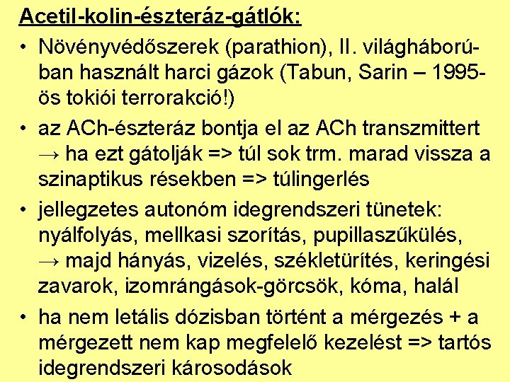 Acetil-kolin-észteráz-gátlók: • Növényvédőszerek (parathion), II. világháborúban használt harci gázok (Tabun, Sarin – 1995ös tokiói
