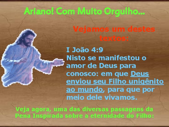 Ariano! Com Muito Orgulho. . . Vejamos um destes textos: I João 4: 9 Ariano! Com Muito Orgulho. . . Vejamos um destes textos: I João 4: 9