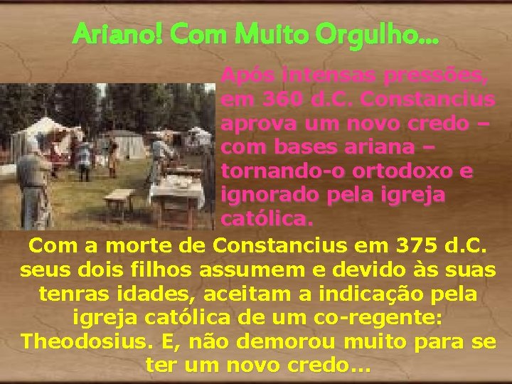 Ariano! Com Muito Orgulho. . . Após intensas pressões, em 360 d. C. Constancius Ariano! Com Muito Orgulho. . . Após intensas pressões, em 360 d. C. Constancius