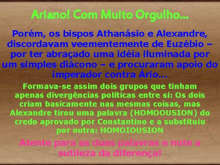 Ariano! Com Muito Orgulho. . . Porém, os bispos Athanásio e Alexandre, discordavam veemente Ariano! Com Muito Orgulho. . . Porém, os bispos Athanásio e Alexandre, discordavam veemente