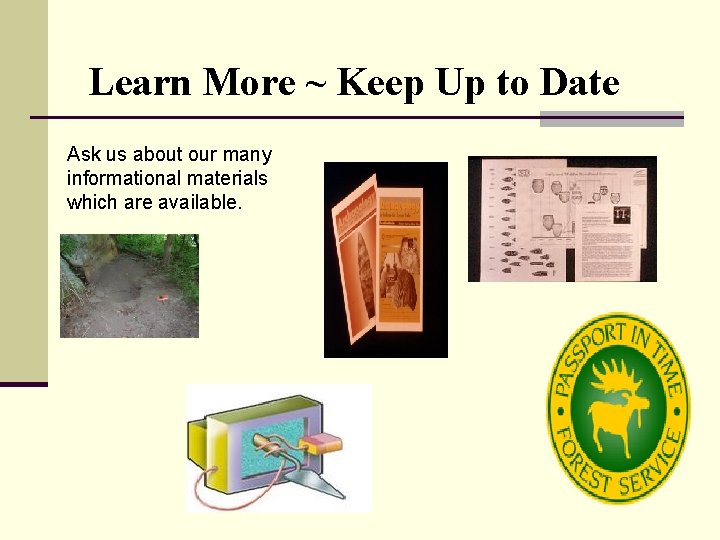 Learn More ~ Keep Up to Date Ask us about our many informational materials