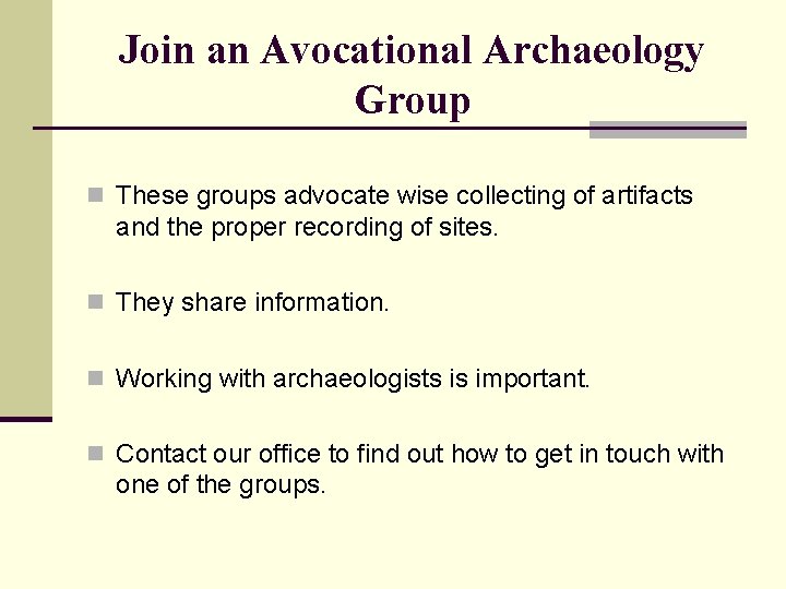 Join an Avocational Archaeology Group n These groups advocate wise collecting of artifacts and