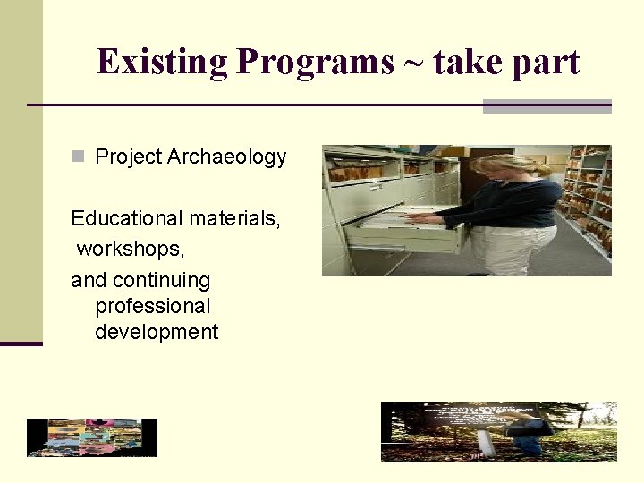 Existing Programs ~ take part n Project Archaeology Educational materials, workshops, and continuing professional