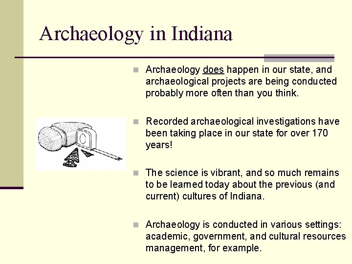 Archaeology in Indiana n Archaeology does happen in our state, and archaeological projects are