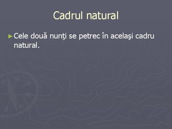 Cadrul natural ► Cele două nunţi se petrec în acelaşi cadru natural. 