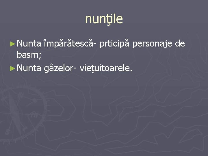 nunţile ► Nunta împărătescă- prticipă personaje de basm; ► Nunta gâzelor- vieţuitoarele. 