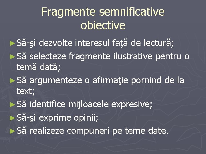 Fragmente semnificative obiective ► Să-şi dezvolte interesul faţă de lectură; ► Să selecteze fragmente
