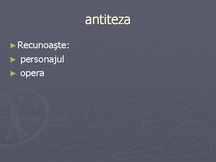 antiteza ► Recunoaşte: personajul ► opera ► 