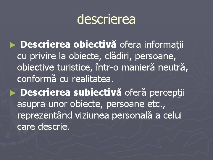 descrierea Descrierea obiectivă ofera informaţii cu privire la obiecte, clădiri, persoane, obiective turistice, într-o