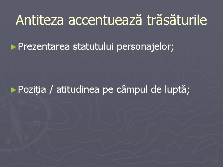 Antiteza accentuează trăsăturile ► Prezentarea ► Poziţia statutului personajelor; / atitudinea pe câmpul de