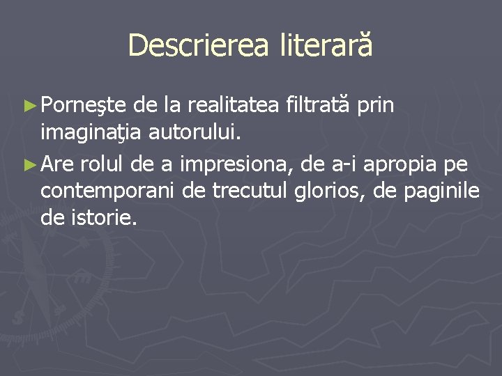 Descrierea literară ► Porneşte de la realitatea filtrată prin imaginaţia autorului. ► Are rolul
