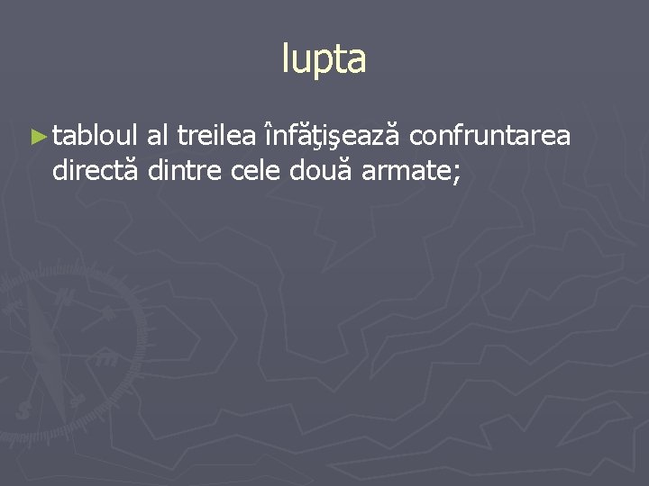 lupta ► tabloul al treilea înfăţişează confruntarea directă dintre cele două armate; 