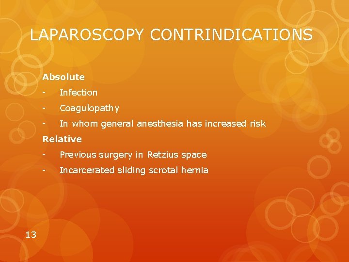 LAPAROSCOPY CONTRINDICATIONS Absolute - Infection - Coagulopathy - In whom general anesthesia has increased