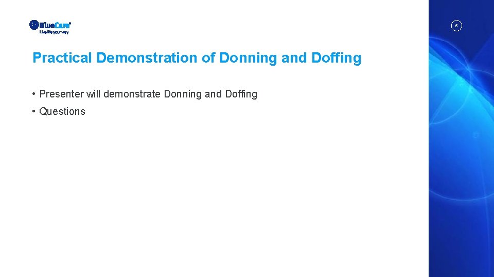 5 Practical Demonstration of Donning and Doffing • Presenter will demonstrate Donning and Doffing