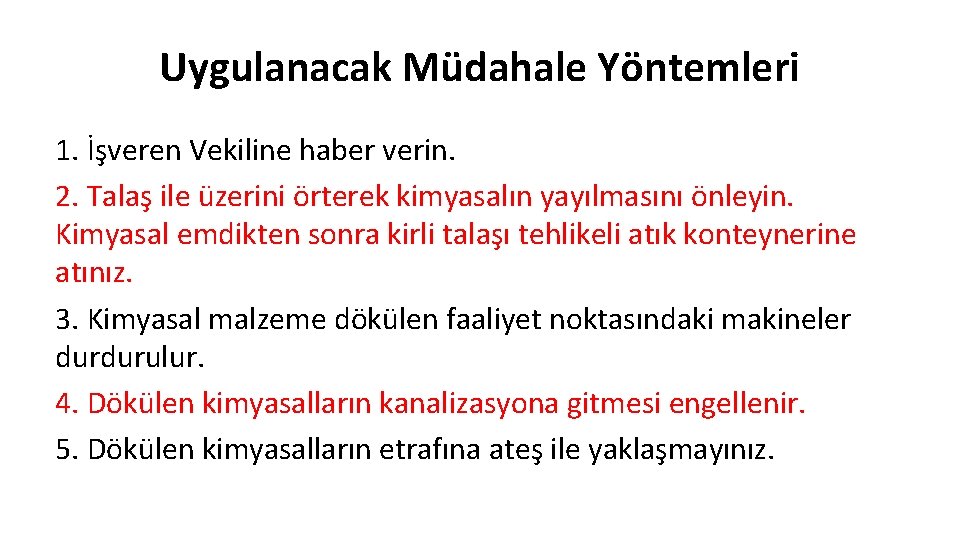 Uygulanacak Müdahale Yöntemleri 1. İşveren Vekiline haber verin. 2. Talaş ile üzerini örterek kimyasalın Uygulanacak Müdahale Yöntemleri 1. İşveren Vekiline haber verin. 2. Talaş ile üzerini örterek kimyasalın