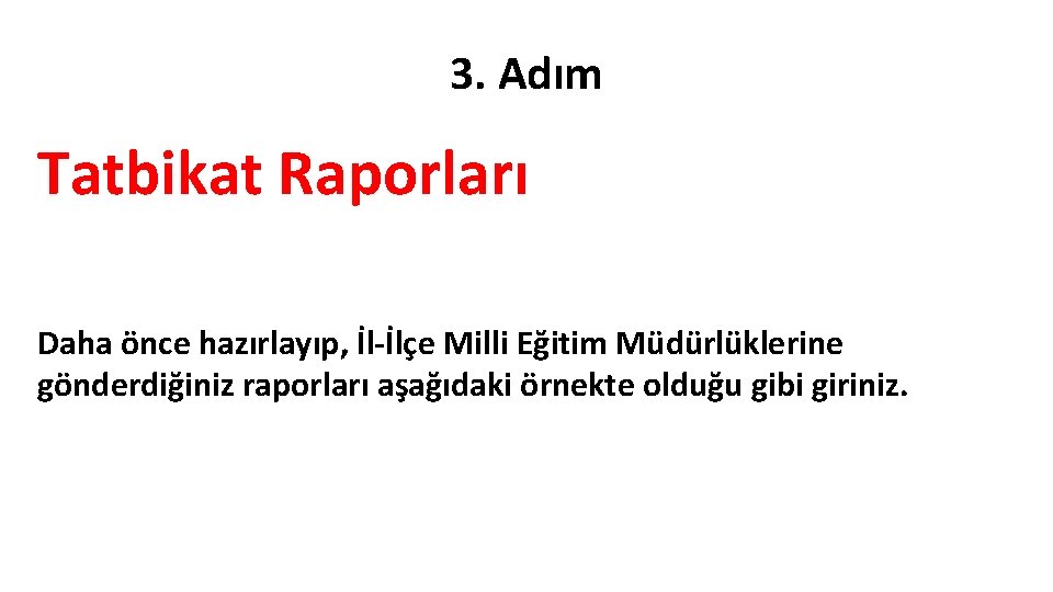 3. Adım Tatbikat Raporları Daha önce hazırlayıp, İl-İlçe Milli Eğitim Müdürlüklerine gönderdiğiniz raporları aşağıdaki