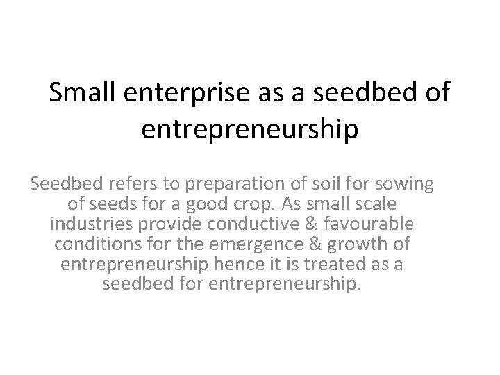 Small enterprise as a seedbed of entrepreneurship Seedbed refers to preparation of soil for