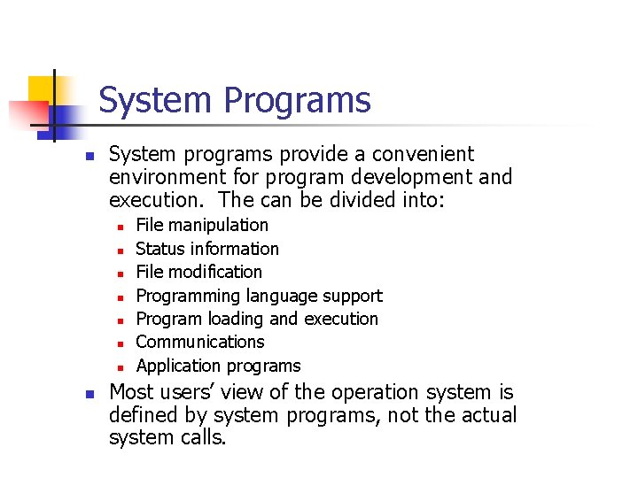 System Programs n System programs provide a convenient environment for program development and execution. System Programs n System programs provide a convenient environment for program development and execution.
